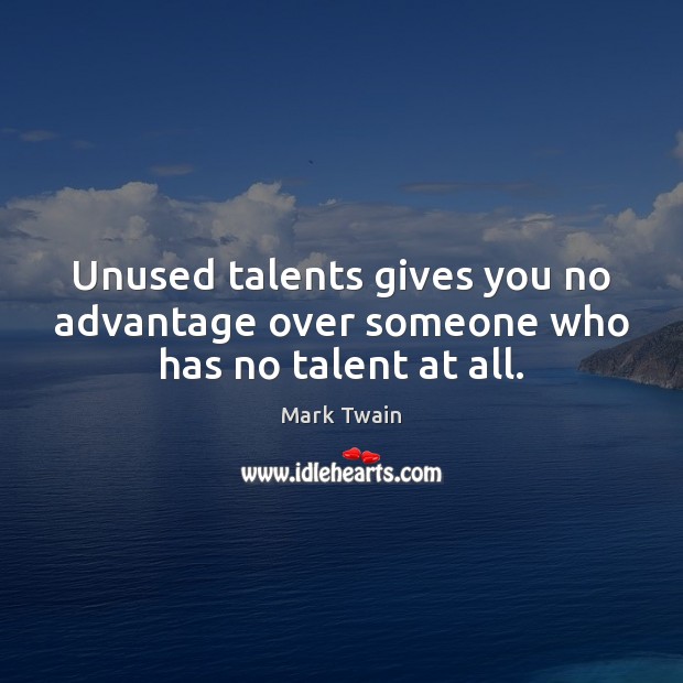 Unused talents gives you no advantage over someone who has no talent at all. Image