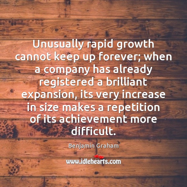Unusually rapid growth cannot keep up forever; when a company has already Benjamin Graham Picture Quote