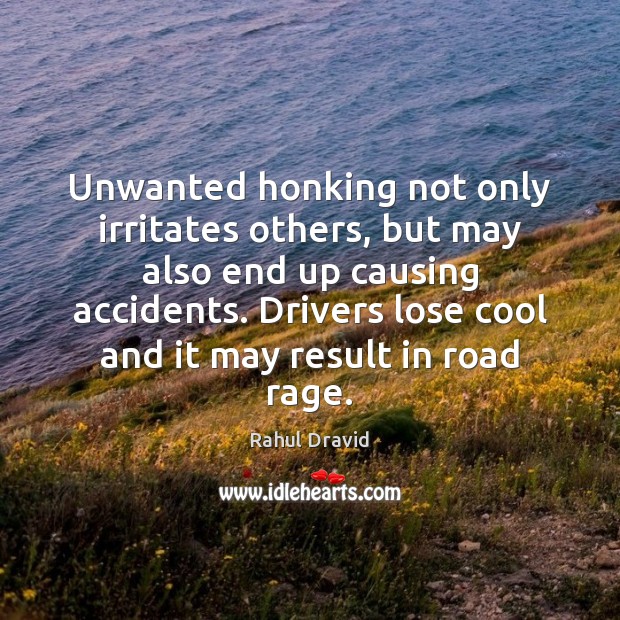 Unwanted honking not only irritates others, but may also end up causing Rahul Dravid Picture Quote