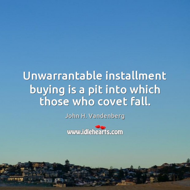 Unwarrantable installment buying is a pit into which those who covet fall. Image