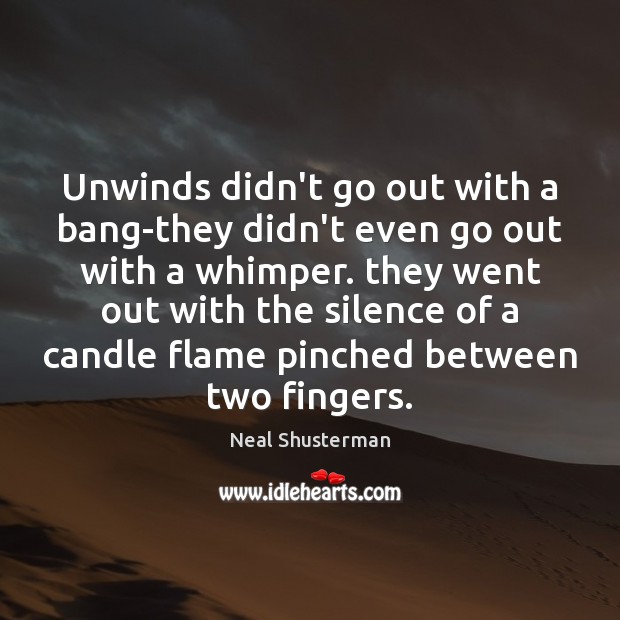 Unwinds didn’t go out with a bang-they didn’t even go out with Neal Shusterman Picture Quote