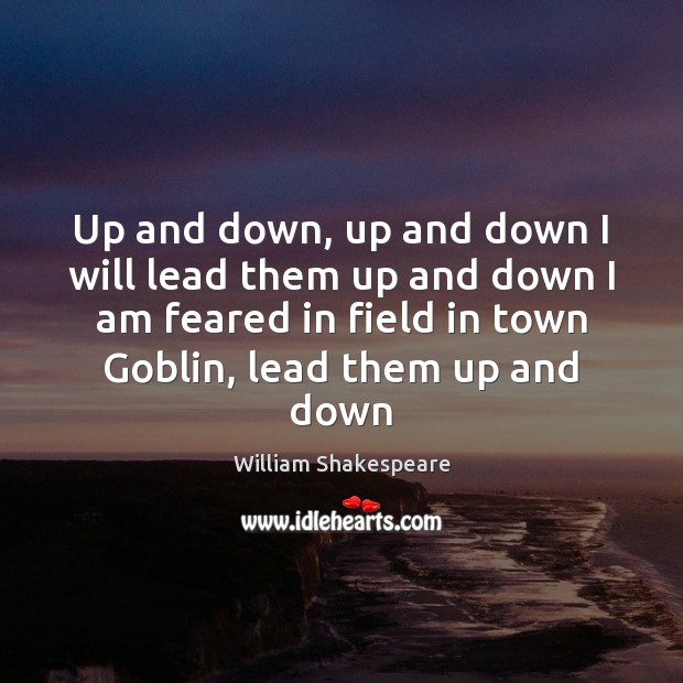 Up and down, up and down I will lead them up and William Shakespeare Picture Quote