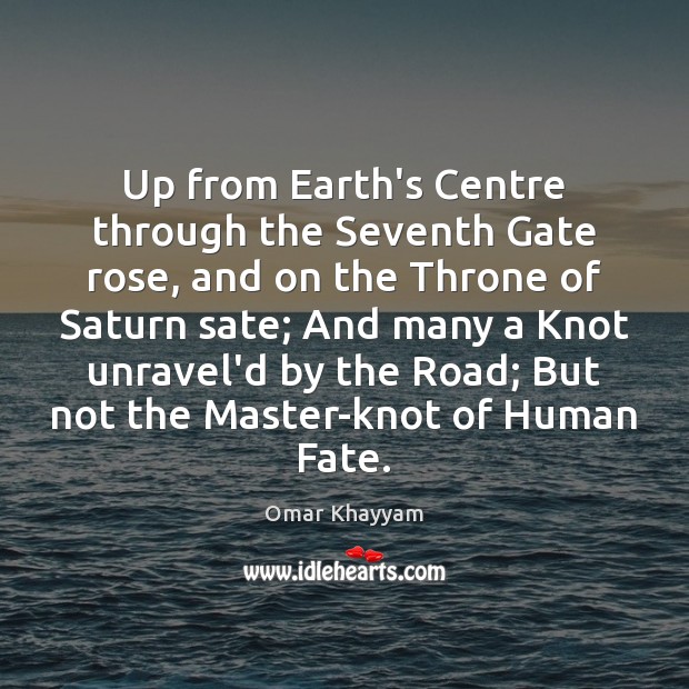 Up from Earth’s Centre through the Seventh Gate rose, and on the Omar Khayyam Picture Quote