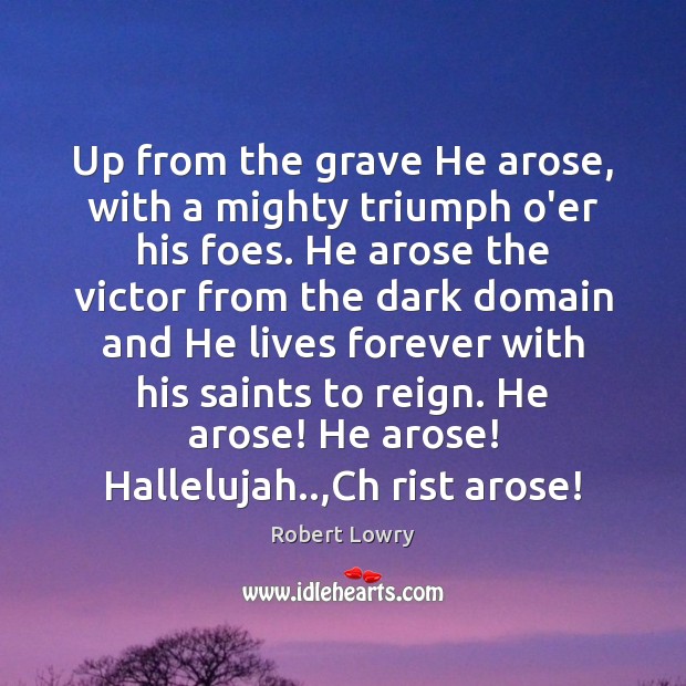 Up from the grave He arose, with a mighty triumph o’er his 