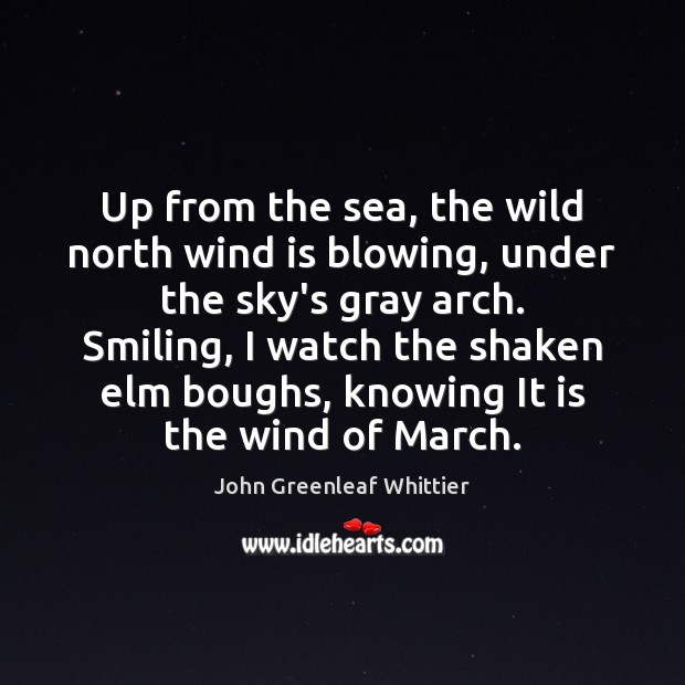 Up from the sea, the wild north wind is blowing, under the John Greenleaf Whittier Picture Quote