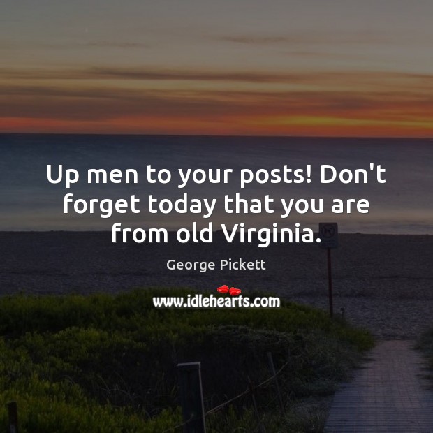 Up men to your posts! Don’t forget today that you are from old Virginia. Image