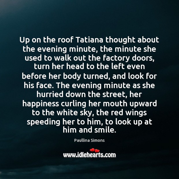 Up on the roof Tatiana thought about the evening minute, the minute Paullina Simons Picture Quote