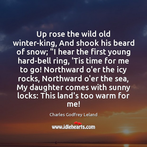 Up rose the wild old winter-king, And shook his beard of snow; “ Image