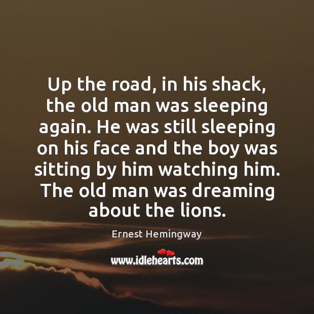 Up the road, in his shack, the old man was sleeping again. Dreaming Quotes Image