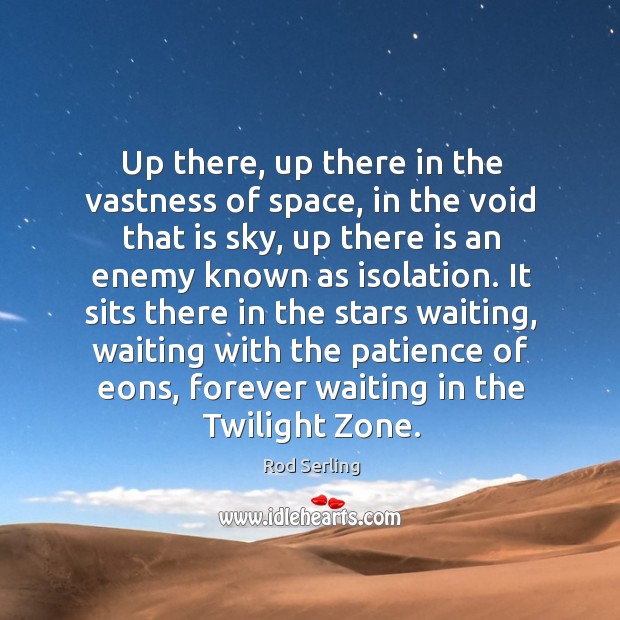 Up there, up there in the vastness of space, in the void Rod Serling Picture Quote