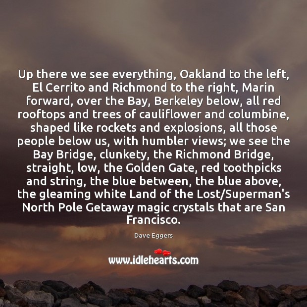 Up there we see everything, Oakland to the left, El Cerrito and Dave Eggers Picture Quote