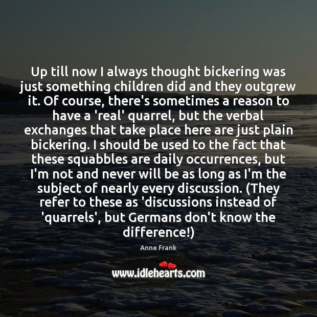 Up till now I always thought bickering was just something children did Anne Frank Picture Quote