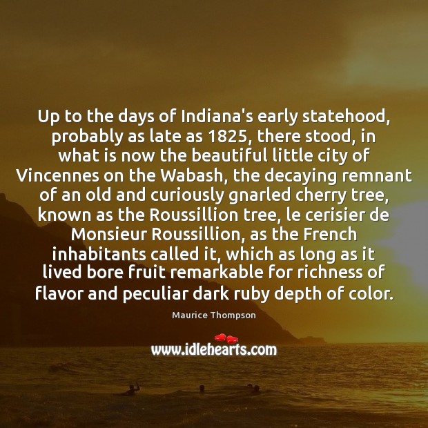 Up to the days of Indiana’s early statehood, probably as late as 1825, Maurice Thompson Picture Quote
