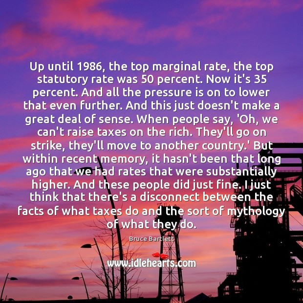 Up until 1986, the top marginal rate, the top statutory rate was 50 percent. Bruce Bartlett Picture Quote