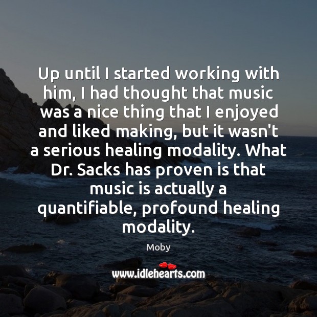 Up until I started working with him, I had thought that music Moby Picture Quote
