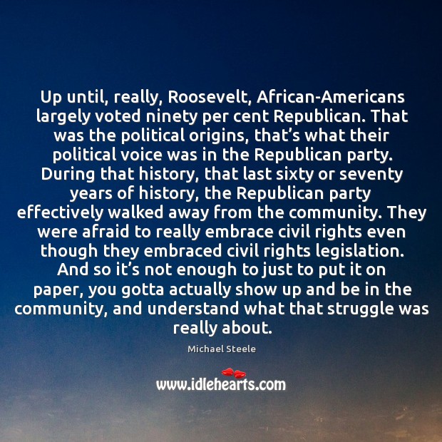 Up until, really, roosevelt, african-americans largely voted ninety per cent republican. 