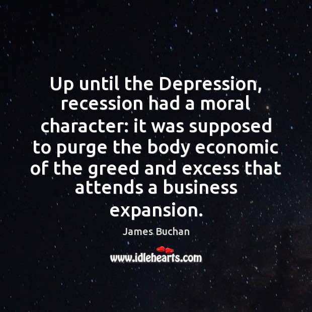 Up until the Depression, recession had a moral character: it was supposed James Buchan Picture Quote