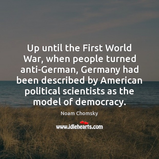 Up until the First World War, when people turned anti-German, Germany had Noam Chomsky Picture Quote