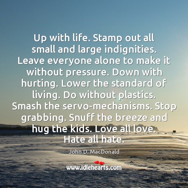 Up with life. Stamp out all small and large indignities. Leave everyone Image