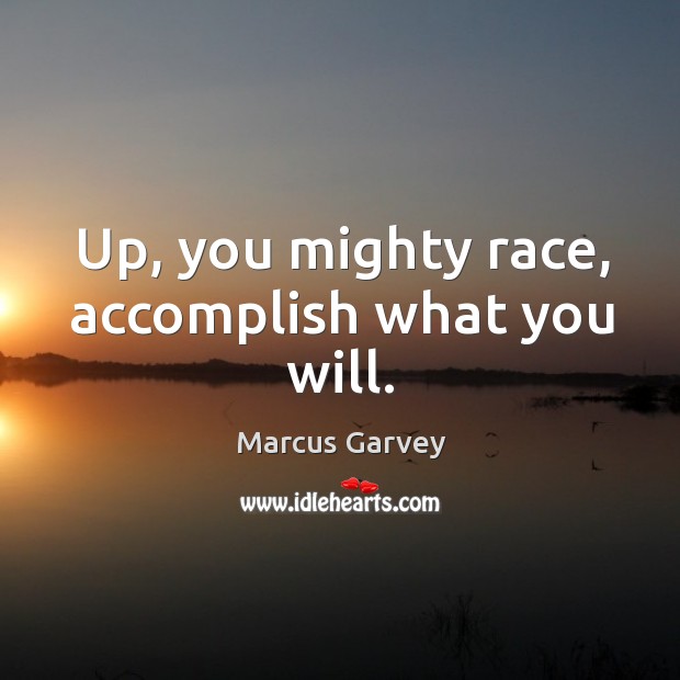 Up, you mighty race, accomplish what you will. Marcus Garvey Picture Quote