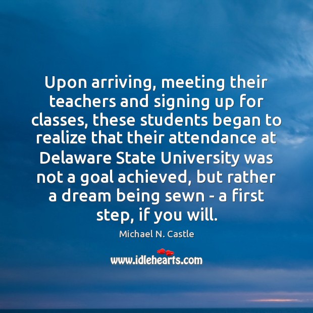 Upon arriving, meeting their teachers and signing up for classes, these students Michael N. Castle Picture Quote