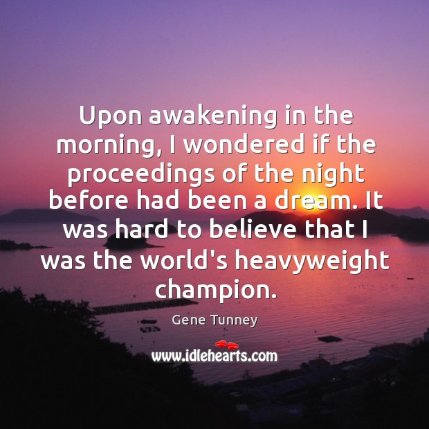 Upon awakening in the morning, I wondered if the proceedings of the Gene Tunney Picture Quote