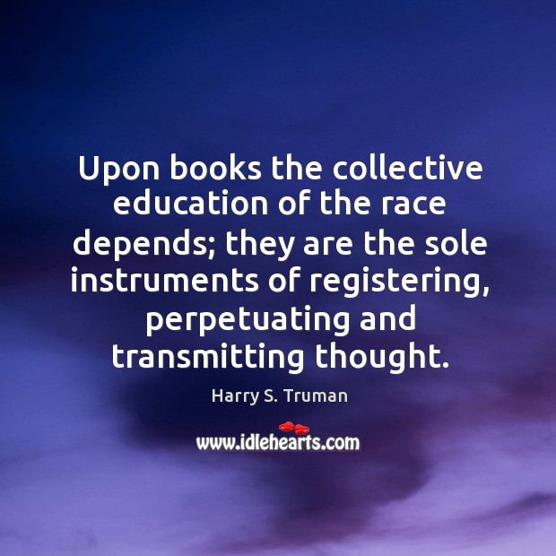 Upon books the collective education of the race depends; Image