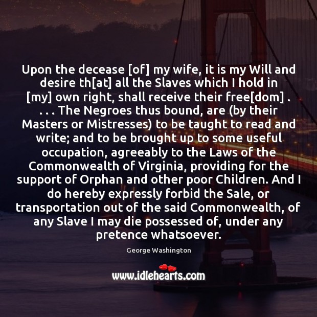 Upon the decease [of] my wife, it is my Will and desire George Washington Picture Quote