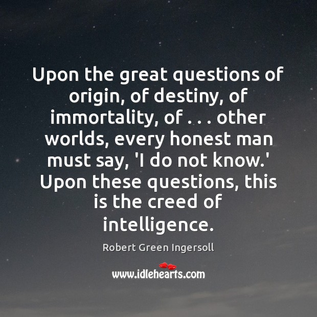 Upon the great questions of origin, of destiny, of immortality, of . . . other Robert Green Ingersoll Picture Quote