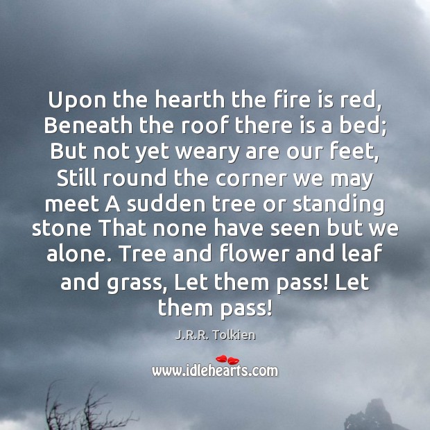 Upon the hearth the fire is red, Beneath the roof there is J.R.R. Tolkien Picture Quote