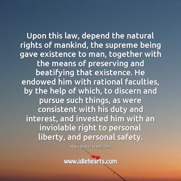 Upon this law, depend the natural rights of mankind, the supreme being Alexander Hamilton Picture Quote
