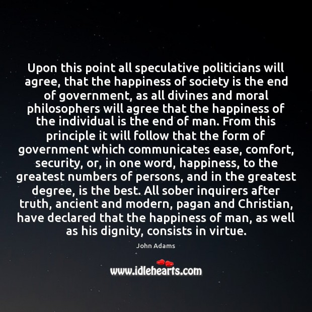Upon this point all speculative politicians will agree, that the happiness of Society Quotes Image