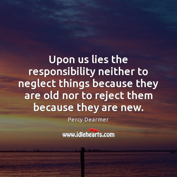 Upon us lies the responsibility neither to neglect things because they are Percy Dearmer Picture Quote