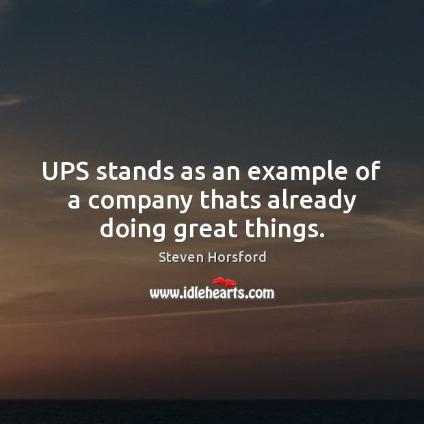 UPS stands as an example of a company thats already doing great things. Steven Horsford Picture Quote