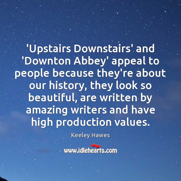 ‘Upstairs Downstairs’ and ‘Downton Abbey’ appeal to people because they’re about our Keeley Hawes Picture Quote