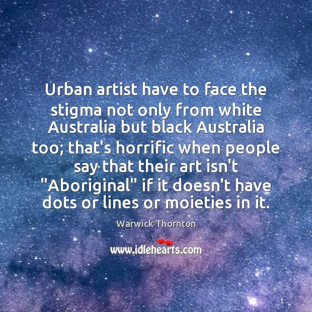 Urban artist have to face the stigma not only from white Australia Warwick Thornton Picture Quote