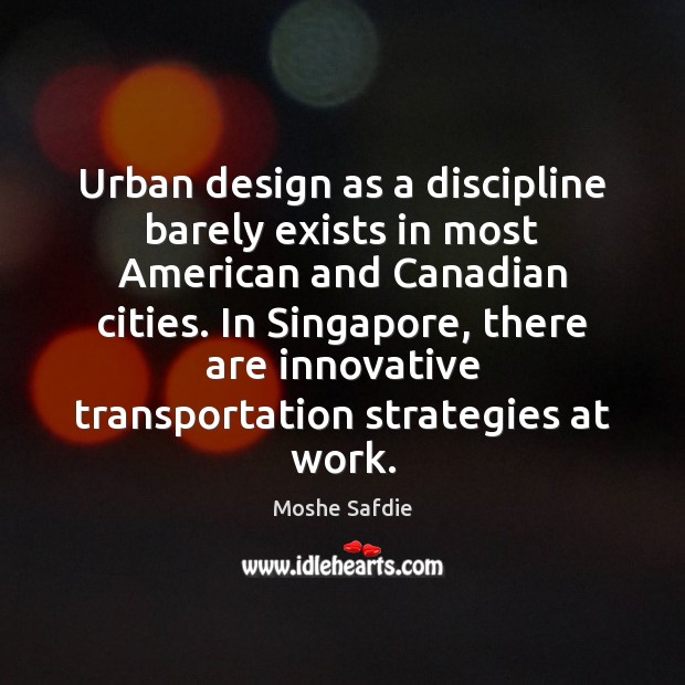 Urban design as a discipline barely exists in most American and Canadian Moshe Safdie Picture Quote