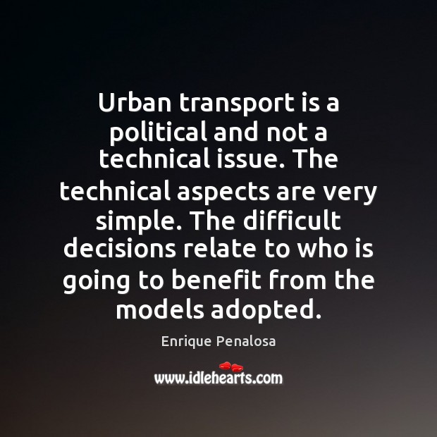 Urban transport is a political and not a technical issue. The technical Enrique Penalosa Picture Quote