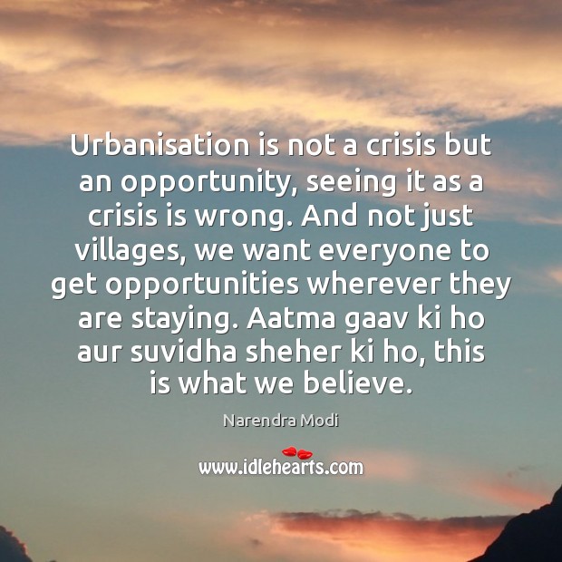 Urbanisation is not a crisis but an opportunity, seeing it as a Narendra Modi Picture Quote