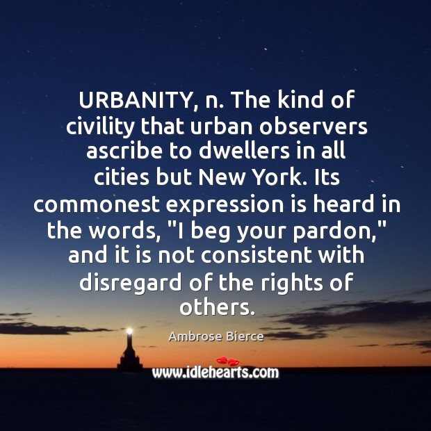 URBANITY, n. The kind of civility that urban observers ascribe to dwellers Image
