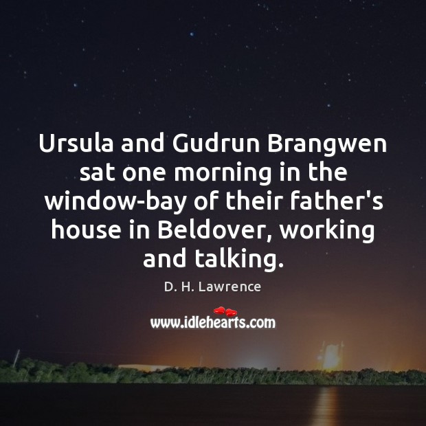 Ursula and Gudrun Brangwen sat one morning in the window-bay of their 