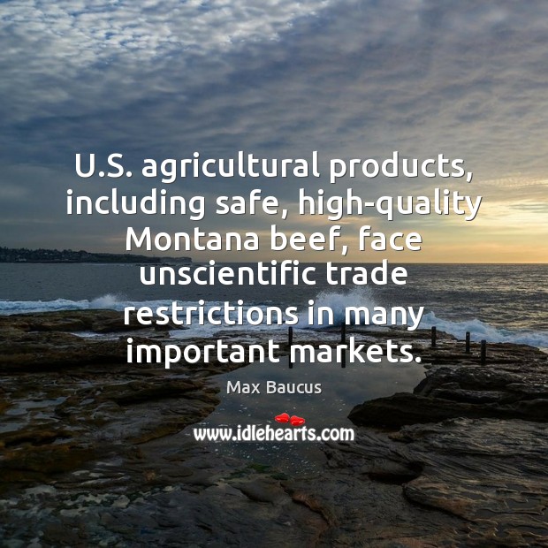 U.S. agricultural products, including safe, high-quality Montana beef, face unscientific trade Max Baucus Picture Quote