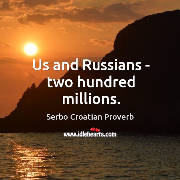 Us and russians – two hundred millions. Serbo Croatian Proverbs Image