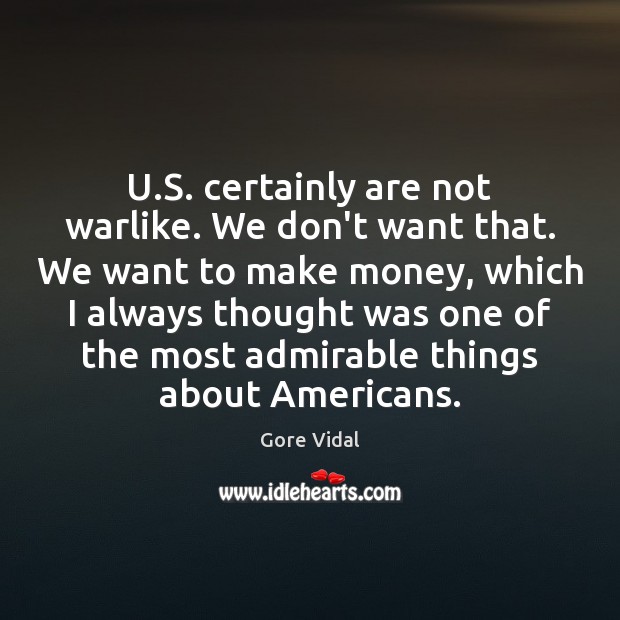 U.S. certainly are not warlike. We don’t want that. We want Gore Vidal Picture Quote