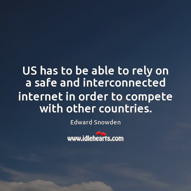 US has to be able to rely on a safe and interconnected Edward Snowden Picture Quote