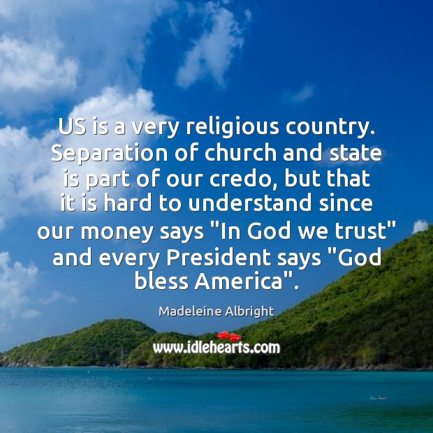 US is a very religious country. Separation of church and state is Madeleine Albright Picture Quote