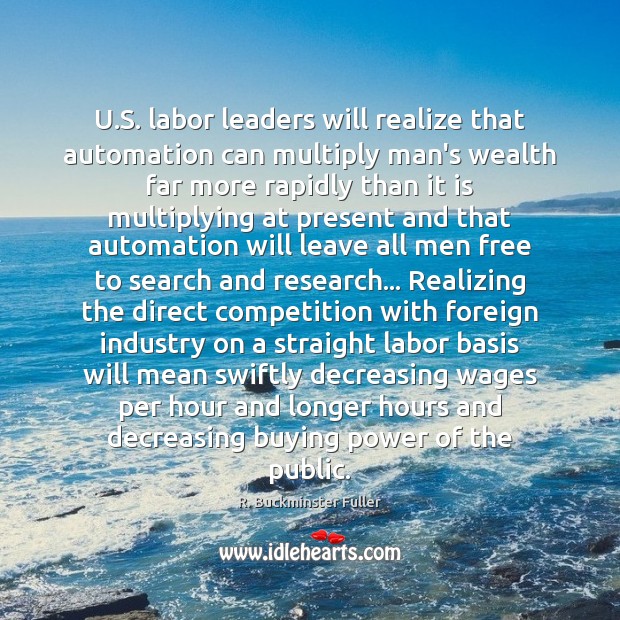 U.S. labor leaders will realize that automation can multiply man’s wealth R. Buckminster Fuller Picture Quote