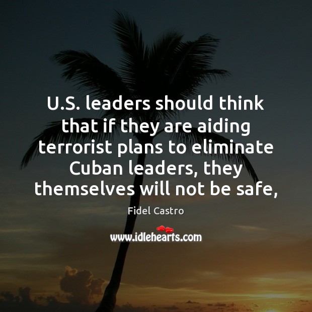 U.S. leaders should think that if they are aiding terrorist plans Fidel Castro Picture Quote
