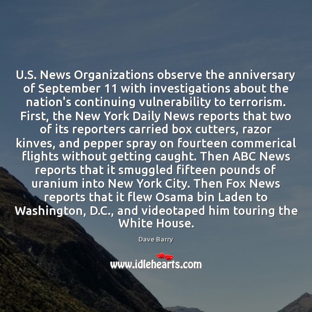 U.S. News Organizations observe the anniversary of September 11 with investigations about Dave Barry Picture Quote