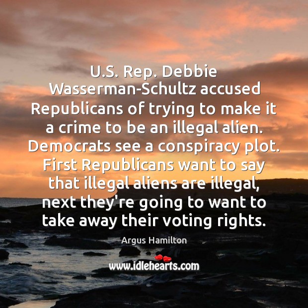 U.S. Rep. Debbie Wasserman-Schultz accused Republicans of trying to make it Argus Hamilton Picture Quote